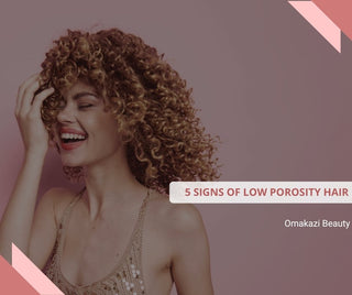 Signs of Low Porosity Hair - OMAKAZI BEAUTY
